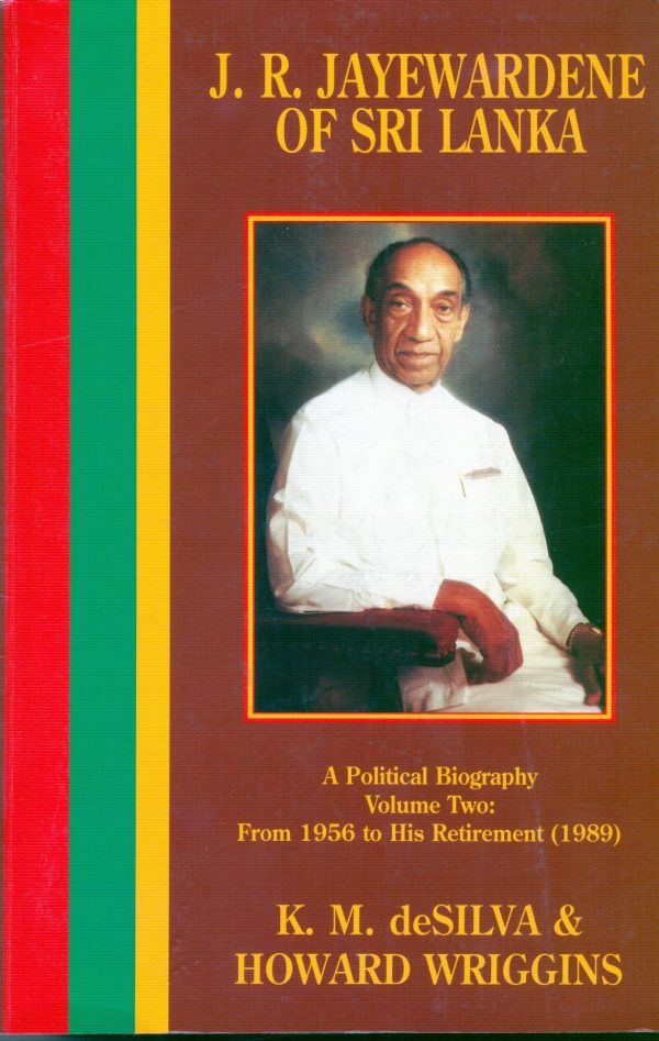J. R. Jayewardene of Sri Lanka Vol. II: 1956 to his retirement (1989)